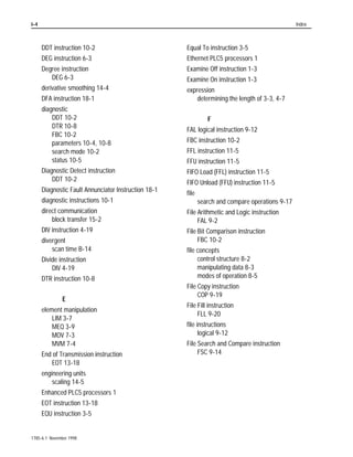 Diagnostic Instructions FBC, DDT, DTR                                                                                                         10-9


                     15                  08 07                 00                    15               08 07                  00
                                                                    Source Word
                                     1            8        3           I:002                      1           8          7



                     15                  08 07                 00                    15               08 07                  00
                                                                     Mask Value
                     0 0 0 0 1 1 1 1 1 1 1 1 1 1 1 1                   0FFF          0 0 0 0 1 1 1 1 1 1 1 1 1 1 1 1



                      15                 08 07                 00                     15              08 07                  00
           Current                                                                                                                Current
           Scan                      1            8        3        Reference Word                1           8          7        Scan
                                                                        N63:11
          Previous                   1            8        3                                      1           8          3        Previous
          Scan                                                                                                                    Scan
                           Rung remains false as long as                                   Rung goes true for one scan
                           input value does not change                                     when change is detected                 13385




                                                                                                                             1785-6.1 November 1998
 