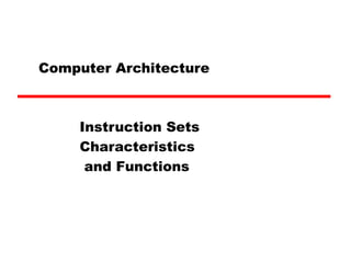 Computer Architecture



     Instruction Sets
     Characteristics
      and Functions
 