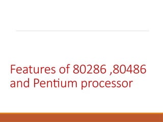 Features of 80286 ,80486
and Pentium processor
 