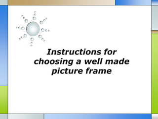 Instructions for
choosing a well made
   picture frame
 