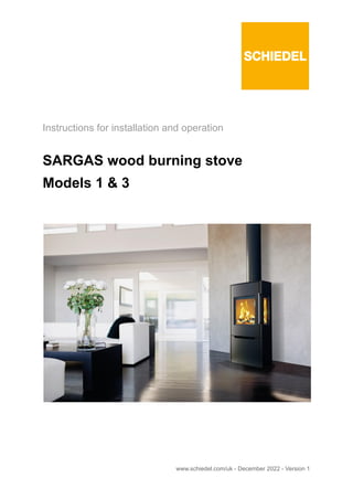 Instructions for installation and operation
SARGAS wood burning stove
Models 1 & 3
www.schiedel.com/uk - December 2022 - Version 1
 