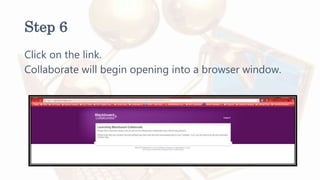 Step 6
Click on the link.
Collaborate will begin opening into a browser window.
 