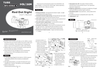 1 2
3 4 5
Thank you for purchasing the product from HOLOSUN , the
TUBE HS406C1 is a monocular red dot sight , before operation,
please read the User's Manual carefully.
Features
Important notices
Battery
Installation
1. Aiming secretively : aiming with the red dot in sight , no light
can be detected by sighted object.
2. Full field of view for target aiming : Aiming with two eyes open,
rapid target acquisition and environment control.
3. Solar power supply: The device is driven by solar power(silicon
solar cell) , power is ready for use all the time.
4. Two-path-power supply design : it can be shift to normal
battery supply under dark surrounding.
5. Low power consumption : Only several microamperes current
for sight operation . Working life with one battery can be
30000 hours , No need for caring the battery replacement.
6. Parallax free of optical system . Target mark (dot) parallax
≤±1MOA.
1.You Must check carefully and make sure for 100% to unload
the bullet from your firearms before any actions taken such
as device installation , beam adjusting or changing new
battery . Ensure all the operation is under safe condition.
2. Always make sure to point the weapon muzzle to ground
direction when you replace the battery.
3. Please keep the inner package for future maintenance
mailing purpose. Other packaging material may be
disposed properly.
Fig 3
Upper coverScrew
Clamp hole
Convex se
Fig1 TUBE HS406C1 red dot sight
Red Dot Sight
www.holosun.com
HS406C1
TUBE
User's Manual
7. Auto power turn-off : The power of device will be
automatically turned off after 8 hours' non-operation
(operation stagnation).
8. Brightness adjustment:12 settings for brightness of target
mark with different ambient light conditions.
9. One Button switch : Easy operation , reduce obstruction
to vision.
10. The Mount bracket is compatible with sniper rifle.
11. Waterproof : Ip67
1. The operating voltage for this device is DC3V using one
high quality CR2032 Lithium battery included with
purchase.
2. The high quality battery can power the device for up to
30,000 hours. Caution: The battery is not rechargeable.
3. Battery replacement:
1) Removing the battery (Fig 2-1):
1. The Mount bracket(Fig 3) is for
connecting weapon with the sight.
2. Connection bracket with the sight:
1) Screw off the 6 screws with the
hex wrench, take off the upper cover.
2) Mount the sight on the bracket
follow the direction and position which are shown in Fig4.
3) Close the upper cover , and fit and fasten the 6 screws on.
3. Connection the bracket with weapon:
1)The mount bracket is adaptable to the arms with Picatinny
rail,If the arms have no Picatinny
rail,or with other types of rail,
Please make extra remarks in your
purchase order.
2) Firstly insert the allen wrench
into the clamp screw hole, then
rotate to loosen the convex setFig 4
Protective lid
Brightness
increase buttonBrightness
reduce button
Silicon Solar cell
Battery cabin
Model
Solar Powered
Solar Powered
Fig2-2
Battery compartment
Battery
Screw 2
Screw 1
Slot
Screw 1
Screw 2
Battery
compart-
ment
O-ring
Battery compartment
Battery
Screw 2
Screw 1
O-ring
Fig2-1
a) Loosen screws 1, 2.
b) Insert coin or similar
object in the battery
tray slot, pry out the
battery tray, and
remove the discharged
battery by lifting it up.
A tool is provided.
2) Battery installation (Fig2-2):
a) Insert the battery into
the battery tray by
pushing it down with
the correctly marked
polarities, "+" and "-".
b) Insert and press the
tray into the battery
compartment.
c) Tighten screws 1, 2.
 