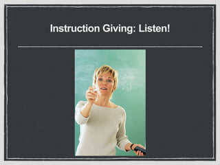 Instruction Giving: Listen!
 