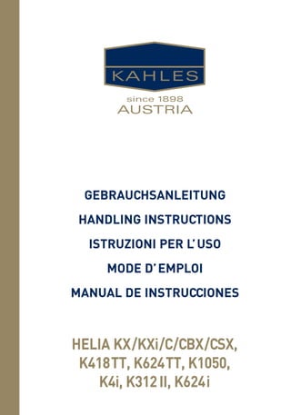 KAHLES 
since 1898 
AUSTRIA 
GEBRAUCHSANLEITUNG 
HANDLING INSTRUCTIONS 
ISTRUZIONI PER L’USO 
MODE D’EMPLOI 
MANUAL DE INSTRUCCIONES 
HELIA KX/KXi/C/CBX/CSX, 
K418TT, K624TT, K1050, 
K4i, K312 II, K624i 
 