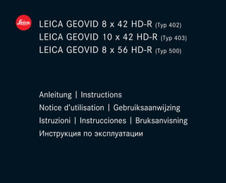 LEICA GEOVID 8 x 42 HD-R (Typ 402)
LEICA GEOVID 10 x 42 HD-R (Typ 403)
LEICA GEOVID 8 x 56 HD-R (Typ 500)
Anleitung | Instructions
Notice d’utilisation | Gebruiksaanwijzing
Istruzioni | Instrucciones | Bruksanvisning
Инструкция по эксплуатации
Unbenannt-1 2 22.09.2015 09:45:14
 