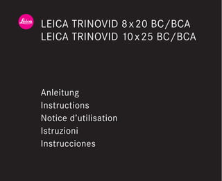 LEICA TRINOVID 8 x20 BC/BCA 
LEICA TRINOVID 10x25 BC/BCA 
Anleitung 
Instructions 
Notice d’utilisation 
Istruzioni 
Instrucciones 
 