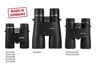 MADE IN
GERMANY
HG 8x33 BR
HG 8 x43 BR
HG 10x43 BR
HG 8.5x52 BR
HG 10x52 BR
HG 8x56 BR APO HG 8 x43 BR
APO HG 10x43 BR
 