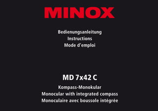 Bedienungsanleitung
Instructions
Mode d’emploi
MD 7x42 C
Kompass-Monokular
Monocular with integrated compass
Monoculaire avec boussole intégrée
 