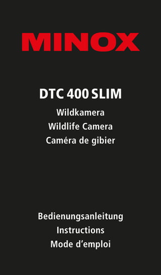 DTC 400 SLIM
Wildkamera
Wildlife Camera
Caméra de gibier
Bedienungsanleitung
Instructions
Mode d’emploi
 