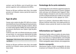 50
sactiver» avec les flèches «vers le haut/le bas» vous
pourrez supprimer votre combinaison de chiffres.
Pressez sur OK pour confirmer votre choix. Une simple
pression sur le bouton «menu» permet de revenir au
menu initial.
Type de piles
Comme votre caméra de gibier DTC 600 est un instru-
ment bénéficiant d’une technologie de haute précision,
il est recommandé d’utiliser des piles alcalines, lithium
ou nickel métal-hybride (NiMH) de haute qualité que
vous pouvez sélectionner avec l’option «Type de piles»
du menu.
Confirmez avec «OK» ou la flèche de droite pour accéder
au sous-menu. Là, vous pouvez sélectionner les piles
que vous utilisez avec les flèches «vers le haut/le bas»
Remarque: Sélectionnez piles alcalines pour celles
au lithium.
Pressez sur OK pour confirmer votre choix. Une simple
pression sur le bouton «menu» permet de revenir au
menu initial.
Formatage de la carte-mémoire
Le formatage de la carte mémoire supprimera toutes les
anciennes données qui pourraient s’y trouver. Il prépare
cette carte pour son utilisation dans l’appareil. Sélec-
tionnez l’option «Formater la carte» du menu et pressez
sur OK ou la flèche de droite pour accéder au sous-menu.
Si vous voulez formater la carte, appuyez sur «OUI».
Dans le cas contraire, sélectionnez NON. Pressez sur
OK pour confirmer votre choix. Une simple pression sur
le bouton «menu» permet de revenir au menu initial
Informations sur l’appareil
Sélectionnez l’option «Infos sur caméra» du menu et pres-
sez sur le bouton OK ou sur la flèche de droite pour accé-
der au sous-menu où, à l’aide des flèches «vers le haut/le
bas», vous pourrez consulter les informations suivantes:
fichiers sauvegardés, espace mémoire, micro programmes.
Dossiers sauvegardés
Sélectionnez l’option «Fichiers sauvegardés» du menu
et pressez sur le bouton OK ou sur la flèche de droite
 