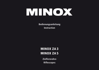 1
MINOX ZA 3
MINOX ZA 5
Zielfernrohre
Riflescopes
Bedienungsanleitung
Instruction
 