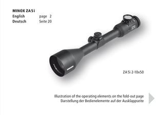 MINOX ZA 5 i
English page 2
Deutsch Seite 20
Illustration of the operating elements on the fold-out page
Darstellung der Bedienelemente auf der Ausklappseite
ZA 5i 2-10x50
 