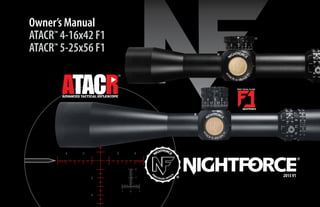 2015V1
Owner’s Manual
ATACR™ 4-16x42 F1
ATACR™ 5-25x56 F1
FIRST FOCAL PLANE
 