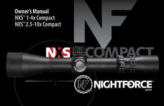 COMPACT
Owner’s Manual
NXS™ 1-4x Compact
NXS™ 2.5-10x Compact
2014V1
 