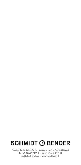 Schmidt & Bender GmbH & Co. KG • Am Grossacker 42 • D-35444 Biebertal
Tel. +49 (0) 6409-8115-0 • Fax +49 (0) 6409-8115-11
info@schmidt-bender.de • www.schmidt-bender.de
 