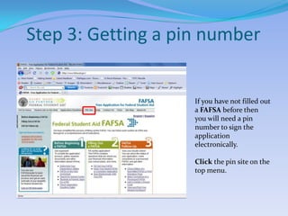 Step 3: Getting a pin numberIf you have not filled out a FAFSA before then you will need a pin number to sign the application electronically.Click the pin site on the top menu.