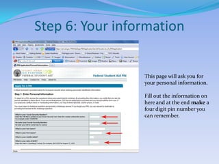 Step 6: Your informationThis page will ask you for your personal information.Fill out the information on here and at the end make a four digit pin number you can remember.