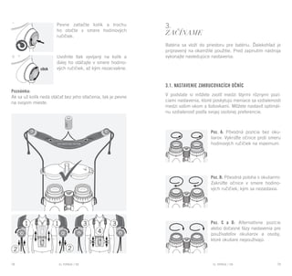 EL RANGE / DE EL RANGE / DE78 79EL RANGE / SKEL RANGE / SK
3.
Začíname
Batéria sa vloží do priestoru pre batériu. Ďalekohľad je
pripravený na okamžité použitie. Pred zapnutím nástroja
vykonajte nasledujúce nastavenia:
3.1. Nastavenie zakrucovacích očníc
V podstate si môžete zvoliť medzi štyrmi rôznymi pozí-
ciami nastavenia, ktoré poskytujú meniace sa vzdialenosti
medzi vašim okom a šošovkami. Môžete nastaviť optimál-
nu vzdialenosť podľa svojej osobnej preferencie.
Poz. A: Pôvodná pozícia bez oku-
liarov: Vykrúťte očnice proti smeru
hodinových ručičiek na maximum.
Poz. B: Pôvodná poloha s okuliarmi:
Zakrúťte očnice v smere hodino-
vých ručičiek, kým sa nezastavia.
Poz. C a D: Alternatívne pozície
alebo dočasné fázy nastavenia pre
používateľov okuliarov a osoby,
ktoré okuliare nepoužívajú.
Pevne zatlačte kolík a trochu
ho otočte v smere hodinových
ručičiek.
Uvoľnite tlak vyvíjaný na kolík a
ďalej ho otáčajte v smere hodino-
vých ručičiek, až kým nezacvakne.
Poznámka:
Ak sa už kolík nedá otáčať bez jeho stlačenia, tak je pevne
na svojom mieste.
 