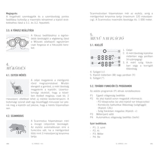 EL RANGE / DE EL RANGE / DE100 101EL RANGE / HUEL RANGE / HU
Megjegyzés:
A forgatható szemkagylók és a szemtávolság pontos
beállítása biztosítja a maximális kényelmet a kijelző érzé-
keléséhez (lásd a 3.1. és 3.2. fejezetet).
3.5. A fókusz beállítása
A fókusz beállításához a legrövi-
debb távolságtól a végtelenig (lásd
a Műszaki adatlapot) egyszerűen
csak forgassa el a fókuszáló kere-
ket.
4.
Működés
4.1. Egyedi mérés
A céljel megjelenik a mérőgomb
rövid megnyomásával. Miután
elengedi a gombot, a mért távolság
megjelenik a kijelzőn. Lézerbiz-
tonsági okokból, hogy a közel-
ben lévőket megóvja, csak kb. 2
másodperc elteltével lehet új mérést kezdeményezni. A
biztonsági szünet alatt egy összefüggő mínuszjel sor jele-
nik meg a kijelzőn azt jelezve, hogy a mérés folyamatban
van.
4.2. Scanmodus
A Scanmodus folyamatosan méri
a mozgó célpontok távolságát.
Az eszköz automatikusan erre a
funkcióra vált, ha a mérőgombot
több mint 3 másodpercig lenyomva
tartja.
Scanmodusban folyamatosan mér az eszköz, amíg a
mérőgombot lenyomva tartja (maximum 120 másodper-
cig). A Scanmodus maximális távolsága kb. 1 000 méter.
5.
Menü navigáció
5.1. Kijelző
1.	 Céljel
2.	 A mért távolság kijelzése
méterben vagy yardban
(4-számjegyig)
3.	 A mért szög fokok-
ban vagy a korrigált
lőtávolság
4. Szögjel (<)
5. Kijelző méterben (M) vagy yardban (Y)
6. Szögjel (°)
5.2. További funkciók és programok
Az alábbi programok (P) állnak rendelkezésre:
P1	 Egyedi világosság beállítás
P2	 Az alsó kijelző soron megadott információ:
	 - P2 kikapcsolva (az alsó kijelző sor kikapcsolva)
	 - Korrekciós ballisztikai lőtávolság (szögfüggő)
	 (Kijelző: CAL)
	 - Szög fokokban megadva (Kijelző: <)
P3	 Méter/yard váltó
P4	 Automatikus világosság beállítás (be/ki)
Gyári beállítások:
-	 P1: 3. szint
-	 P2: Ki
-	 P3: Méter
-	 P4: Be
 