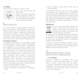 EL RANGE / DE EL RANGE / DE108 109EL RANGE / HUEL RANGE / HU
WEEE/ElektroG
Ez a jel mutatja, hogy a WEEE Irányelv (elek-
tromos és elektronikus berendezések hul-
ladékairól szóló irányelv) és az adott ország
törvényeinek értelmében az adott termék nem
kezelhető háztartási hulladékként.
A terméket egy erre kijelölt gyűjtőpontra kell visszavinni.
Az elektronikus berendezések hulladékgyűjtő pontjaival
kapcsolatban a helyi hatóságoktól valamint az elektromos
és elektronikus berendezések illetékes hulladékgyűjtő
pontjaitól kaphat felvilágosítást.
A termék hulladékának megfelelő elhelyezése védi a
környezetet és megakadályozza azon környezeti és egész-
ségügyi ártalmakat, amelyek a termék hulladékának nem
megfelelő elhelyezéséből származnának.
10.
Figyelmeztetés az Ön
biztonsága érdekében
10.1. Figyelem!
A termék az EN 60825-1, IEC 60825-1, FDA 21 CFR
1040.10 és 1040.11 szabványok alapján 1. osztályú
lézernek minősül, a 2007. június 24-én kelt, lézerek-
re vonatkozó közleményben foglalt kivételekkel. Ennek
megfelelően az eszköz az emberi szemre nem ártalmas
és bármilyen célra használható, azonban emberre ne
célozzon vele közvetlenül.
8.3. Tárolás
Távcsövét tartsa a táskában, jól szellőző helyen.
Ha az eszköz nedves, tárolás előtt
szárítsa meg.
Trópusi vagy magas páratartalmú
helyeken a legjobb megoldás, ha
az eszközt légmentes tároló tasak-
ban, nedvességelnyelő anyag kísé-
retében tárolja (pl. szilika gél).
9.
Megfelelés
Ez az eszköz megfelel az egyes veszélyes anyagok elek-
tromos és elektronikus berendezésekben való alkalma-
zásának korlátozásáról szóló 2011/65/EK európai parla-
menti és tanácsi irányelv, az elektromos és elektronikus
berendezések hulladékairól szóló 2012/19/EK európai
parlamenti és tanácsi irányelv (WEEE), valamint az elek-
tromágneses összeférhetőségre vonatkozó 2004/108/EK
európai parlamenti és tanácsi irányelv követelményeinek.
FCC megfelelési nyilatkozat
A berendezést leellenőriztük, és ennek alapján megfelel
a B osztályú digitális eszközökre vonatkozó határértéknek
az FCC szabályzat 15. fejezete alapján. A határértéknek
való megfelelés célja az, hogy ésszerű védelmet nyújt-
son a lakóhelyi berendezésekre vonatkozó káros inter-
ferenciával szemben. Ez a berendezés rádiófrekvencia
alapú energiát gerjeszt, használ és sugározhat, és nem
előírásszerű üzembehelyezés és használat esetén zavar-
hatja a rádióhullám alapú működést. Az interferencia
lehetőségét azonban nem lehet minden berendezésre
vonatkozóan kizárni. Amennyiben ez az eszköz káros
interferenciát okoz a rádiós vagy a televíziós vételben,
amely a berendezés ki és bekapcsolásával ellenőrizhető,
javasoljuk, hogy tegye meg az alábbi óvintézkedéseket az
interferencia megszüntetése érdekében:
•	 Fordítsa el vagy helyezze át a vételi antennát.
•	 Növelje a távolságot a berendezés és a vevőkészülék
között.
•	 Kérje a forgalmazó, vagy tapasztalt rádió vagy TV
szerelő segítségét.
A SWAROVSKI OPTIK KG nem felel a jelen berende-
zés engedély nélküli átalakítása vagy a SWAROVSKI
OPTIK KG által kijelölt csatlakozókábelek vagy berendezé-
sek mással történő helyettesítése illetve hozzákapcsolása
által okozott rádiós illetve televíziós interferenciáért. Az
ilyen engedély nélküli átalakítás, helyettesítés vagy kapc-
solat által okozott interferencia megszüntetése a felhasz-
náló felelőssége.
 