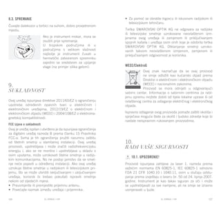 EL RANGE / DE EL RANGE / DE126 127EL RANGE / HREL RANGE / HR
WEEE/ElektroG
Ovaj znak naznačuje da se ovaj proizvod
ne smije odložiti kao kućanski otpad prema
Direktivi o električnom i elektroničkom otpadu
(WEEE) i nacionalnim zakonima.
Proizvod se mora odnijeti u odgovarajući
sabirni centar. Informacije o sabirnim centrima za rabl-
jenu opremu možete dobiti od tijela lokalne uprave ili od
ovlaštenog centra za odlaganje električnog i elektroničkog
otpada.
Ispravno odlaganje ovog proizvoda pomaže zaštiti okoliša i
sprječava moguće štete za okoliš i ljudsko zdravlje koje bi
nastale neispravnim rukovanjem proizvodima.
10.
Radi Vaše sigurnosti
10.1. Upozorenje!
Proizvod ispunjava zahtjeve za laser 1. razreda prema
važećim normama EN 60825-1, IEC 60825-1 odnosno
FDA 21 CFR 1040.10 i 1040.11, osim u slučaju odstu-
panja prema izvještaju o laseru br. 50 od 24. lipnja 2007.
godine. Instrument je kao takav siguran za oči i može
se upotrebljavati za sve namjene, ali ne smije se izravno
usmjeravati u ljude.
8.3. Spremanje
Čuvajte dalekozor u torbici na suhom, dobro provjetrenom
mjestu.
Ako je instrument mokar, mora se
osušiti prije spremanja.
U tropskim područjima ili u
područjima s velikom vlažnosti
najbolje je instrument čuvati u
hermetički zatvorenom spremniku
zajedno sa sredstvom za upijanje
vlage (na primjer silika gelom).
9.
Sukladnost
Ovaj uređaj ispunjava direktive 2011/65/EZ o ograničenju
upotrebe određenih opasnih tvari u električnim i
elektroničkim uređajima, 2012/19/EZ o električnom i
elektroničkom otpadu (WEEE) i 2004/108/EZ o elektroma-
gnetskoj kompatibilnosti.
FCC izjava o sukladnosti
Ovaj je uređaj ispitan i utvrđeno je da ispunjava ograničenja
za digitalni uređaj razreda B prema članku 15 Pravilnika
FCC-a. Svrha je tih ograničenja pružiti razumnu zaštitu
od štetnih smetnji u stambenoj instalaciji. Ovaj uređaj
proizvodi, upotrebljava i može zračiti radiofrekvencijsku
energiju i, ako se ne montira i upotrebljava u skladu s
ovim uputama, može uzrokovati štetne smetnje u radijs-
kim komunikacijama. No ne postoji jamstvo da se smet-
nje neće pojaviti u određenoj instalaciji. Ako ovaj uređaj
uzrokuje štetne smetnje u radijskom ili televizijskom pri-
jemu, što se može utvrditi isključivanjem i uključivanjem
uređaja, korisnik bi trebao pokušati ispraviti smetnje
nekom od sljedećih mjera:
•	 Preusmjerite ili premjestite prijemnu antenu.
•	 Povećajte razmak između uređaja i prijemnika.
•	 Za pomoć se obratite trgovcu ili iskusnom radijskom ili
televizijskom tehničaru.
Tvrtka SWAROVSKI OPTIK KG ne odgovara za radijske
ili televizijske smetnje uzrokovane neovlaštenim izm-
jenama ovog uređaja ili zamjenom ili priključivanjem
spojnih kabela i uređaja osim onih koje je odobrila tvrtka
SWAROVSKI OPTIK KG. Otklanjanje smetnji uzroko-
vanih takvom neovlaštenom izmjenom, zamjenom ili
priključivanjem odgovornost je korisnika.
 