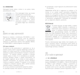 EL RANGE / DE EL RANGE / DE144 145EL RANGE / SLEL RANGE / SL
WEEE/ElektroG
Ta simbol opozarja, da tega izdelka, v skladu
z direktivo WEEE (direktiva o električnih in
elektronskih starih napravah) in nacionalnimi
zakoni, ni dovoljeno odstraniti med odpadke
prek gospodinjskega odpada. Ta izdelek je
treba vrniti pred predvidnih zbirnih mest. Informacije o
zbirnih mestih za stare naprave boste dobili pri pristojnih
komunalnih podjetjih ali na pooblaščenem mestu za
odstranjevanje električnih in elektronskih starih naprav
med odpadke.
Pravilno odstranjevanje tega izdelka med odpadke pris-
peva k varovanju okolja in preprečuje možno škodo za
okolje in človekovo zdravje, do katerih lahko pride zaradi
nepravilnega ravnanja z izdelkom.
10.
Za vašo varnost
10.1. Opozorilo!
Izdelek ustreza predpisom veljavnih standardov za razred
laserja 1 EN 60825-1, IEC 60825-1, FDA 21 CFR 1040.10
in 1040.11 razen odstopanj v skladu s sporočilom za
laserje štev. 50, z dne 24. junija 2007. V skladu s tem
je izdelek varen za oči in ga lahko uporabljate poljubno,
kljub temu ga ni dovoljeno usmeriti neposredno v ljudi.
8.3. Shranjevanje
Daljnogled hranite vedno v torbici in na suhem, dobro
prezračevanem mestu.
Če je daljnogled moker, ga morate
posušiti pred shranjevanjem.
V tropski območjih ali območjih z
visoko vlažnostjo, je najboljše
mesto za shranjevanje zračno
zatesnjena posoda s sredstvom
za vpijanje vlage (npr. kremenčev
gel).
9.
Izjva o skladnosti
Naprava je skladna z direktivama 2011/65/EU o ome-
jitvi uporabe določenih nevarnih snovi ter električne
in elektronske opreme, 2012/19/EU o odstranjevanju
električne in elektronske opreme med odpadke (WEEE)
ter 2004/108/EU o elektromagnetni združljivosti.
FCC izjava o skladnosti
Ta oprema je bila preizkušena in ugotovljeno je, da je
skladna znotraj mejnih vrednosti digitalnega razreda B v
skladu s 15. delom pravil FCC. Te mejne vrednosti so bile
določene za zaščito pred škodljivimi motnjami v bivalnem
območju. Ta naprava ustvarja, uporablja in prenaša
radijske valove in lahko, če ni nameščena po navodilih,
povzroča škodljive motnje v radijski komunikaciji. Ni
pa mogoče zagotoviti, da se motnje ne bodo pojavile v
nekaterih namestitvah. Če povzroča naprava škodljive
motnje pri sprejemu radijskih TV signalov, ki jih potrdite
z vklopom in izklopom naprave, lahko uporabi poskuša
odpraviti motnje z naslednjimi ukrepi:
•	 na novo usmerite ali premaknite sprejemno anteno;
•	 povečajte razdaljo med napravo in sprejemnikom;
•	 kontaktirajte s svojim trgovcem ali profesionalnim radio/
TV tehnikom.
SWAROVSKI OPTIK KG ni odgovorna za radijske in TV
motnje, ki so nastale zaradi samovoljne prilagoditve
naprave ali z zamenjavo in vgradnjo priključni kablov ali
opreme, ki je drugačna od tiste, ki jo je navedlo podjetje
SWAROVSKI OPTIK KG. Odpravljanje motenj, ki so nastale
s samovoljnim prilagajanjem, zamenjavo ali priklapljan-
jem, je odgovoren izključno uporabnik.
 