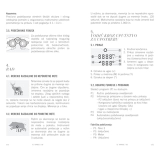 EL RANGE / DE EL RANGE / DE154 155EL RANGE / SREL RANGE / SR
Napomena:
Precizno podešavanje okretnih školjki okulara i očnog
odstojanja pomaže u osiguravanju maksimalne udobnosti
posmatranja na prikazu ( vidi poglavlja 3.1. i 3.2.).
3.5. Podešavanje fokusa
Za podešavanje oštrine slike Vašeg
objekta od najkraćeg mogućeg
rastojanja (vidi List o tehničkim
podacima) do beskonačnosti,
jednostavno okrećite prsten za
podešavanje oštrine slike.
4.
Rad
4.1. Merenje razdaljine do nepokretne mete
Nišanska oznaka će se pojaviti kada
se pritisne dugme za merenje raz-
daljine. Čim je dugme otpušteno,
izmerena razdaljina se pojavljuje
na displeju. Zbog optičkih razloga
i zaštite ljudi u neposrednoj blizi-
ni, sledeće merenje se ne može obaviti za negde oko 2
sekunde. Tokom ove bezbedonosne pauze, kontinuirano
se pojavljuje serija ctrica na displeju. Merenje je u toku.
4.2. Merenje razdaljine do pokretne mete
Režim za skeniranje se koristi za
neprekidno merenje razdaljine
do mete u pokretu. Instrument
se automatski prebacuje u režim
za skeniranje ako se dugme za
merenje drži pritisnutim duže od
3 sekunde.
U režimu za skeniranje, merenja će se neprekidno spro-
voditi dok se ne otpusti dugme za merenje (maks. 120
sekundi. Maksimalna razdaljina koja se može izmeriti kod
pokretnih meta je približno 1,000 m.
5.
Vodič kroz uputstvo
za upotrebu
5.1. Prikaz
1.	 Kružna končanica
2.	 Prikaz izmerene razdal-
jine u metrima ili jardi-
ma (četverocifreni broj)
3.	 Izmereni ugao u stepe-
nima ili korigovana raz-
daljina za kosi hitac
4. Oznaka za ugao (<)
5. Prikaz u metrima (M) ili jardima (Y)
6. Oznaka za stepen (°)
5.2. Dodatne funkcije i programi
Sledeći programi (P) su dostupni:
P1	 Ručno podešavanja osvetljenosti
P2	 Informacije prikazane u donjem redu prikaza:
	 - P2 isključen (donji red na prikazu je isključen)
	 - Korigovana balistička razdaljina za kosi hitac
	 (zavisno od ugla) (Displej: CAL)
	 - Ugao u stepenima (Displej: <)
P3	 Izbor za metre/jarde
P4	 Automatsko podešavanje osvetljenosti
	 (uključeno/isključeno)
Fabrička podešavanja:
-	 P1: Nivo 3
-	 P2: Isključeno
-	 P3: Metar
-	 P4: Uključeno
 