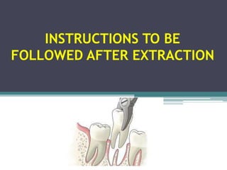 INSTRUCTIONS TO BE
FOLLOWED AFTER EXTRACTION
 