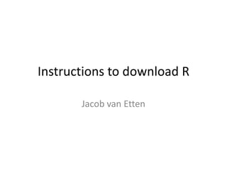 Instructions to download R Jacob van Etten 