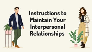 Instructions to
Maintain Your
Interpersonal
Relationships
 