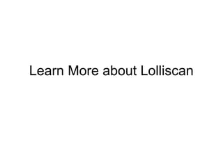 Learn More about Lolliscan
 