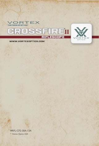 CrossFireII
RIFLESCOP E
II
#RFL-CF2-30A-13A
©Vortex Optics USA
WWW.VORTEXOPTICS.COM
 