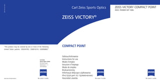 Carl Zeiss Sports Optics
Gebrauchshinweise
Instructions for use
Mode d’emploi
Istruzioni d’impiego
Modo de empleo
Bruksanvisning
Informacje dotyczące użytkowania
Инструкция по применению
Használati utasítás
ZEISS VICTORY COMPACT POINT
ZEISS. PIONIER SEIT 1846.
1879-145 / 01.2014
ZEISS VICTORY®
“This product may be covered by one or more of the following
United States patents: US6542302, US6816310, US6906862”
www.zeiss.de/sportsoptics
Carl Zeiss
Sports Optics GmbH
Carl Zeiss Group
Gloelstrasse 3 – 5
35576 Wetzlar
COMPACT POINT
 