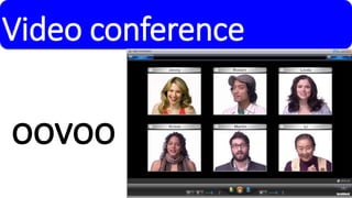 Video conference 
oovoo 
 