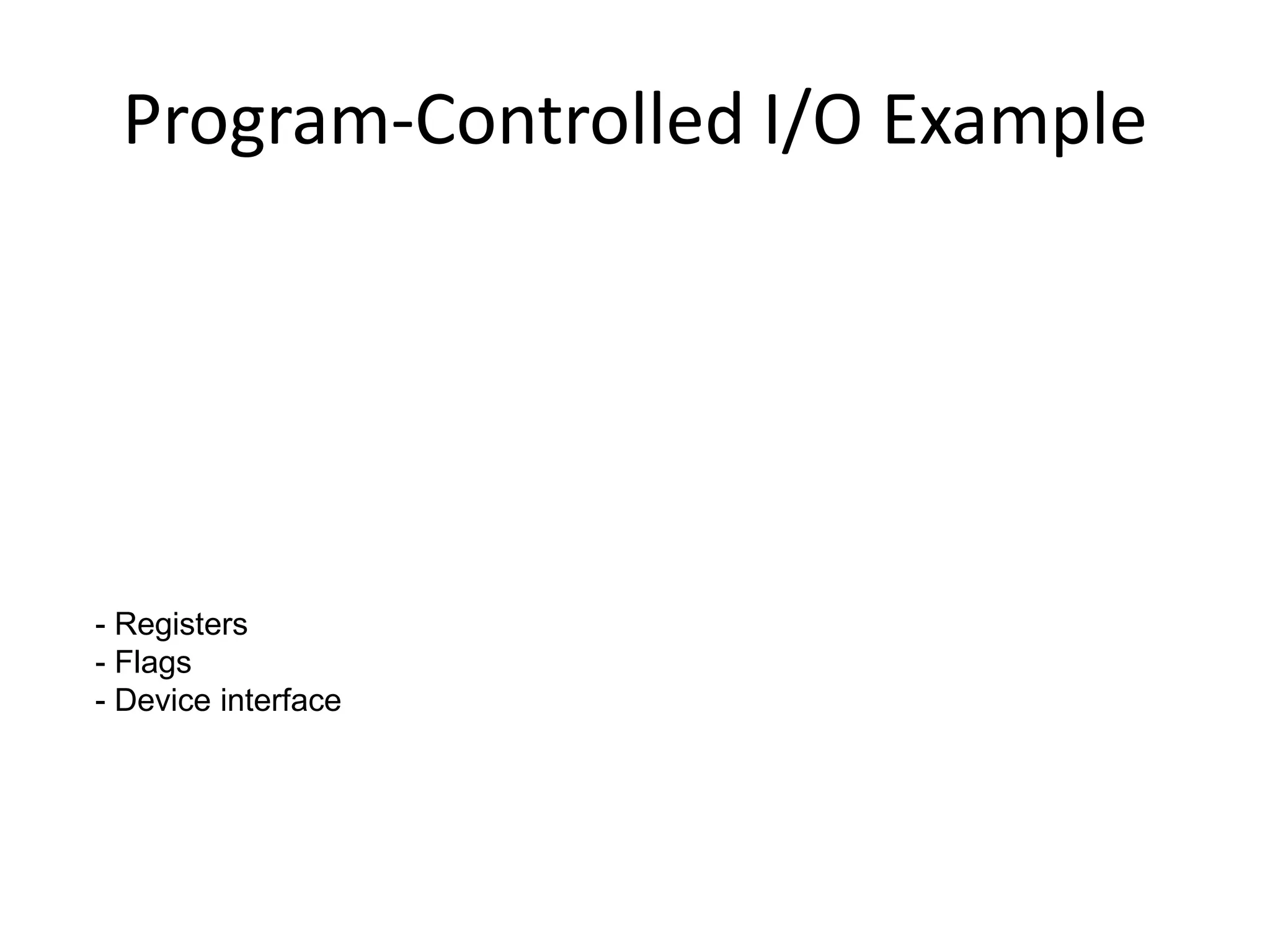 Program-Controlled I/O Example
- Registers
- Flags
- Device interface
 