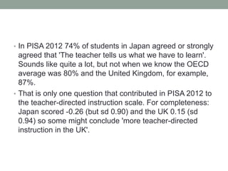 0.15 (sd 0.94) in PISA 2012
In PISA 2015 there also was a teacher-directed instruction
scale. 0.09 (sd 0.94). But can they...