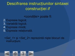 Descifrarea instrucţiunilor sintaxei construcţiei  if <condiţie>  poate fi: Expresie logică; Variabilă logică; Expresie mixtă; Expresie relaţională . <Set_1>  şi  <Set_2>  reprezintă nişte blocuri de instrucţiuni. 