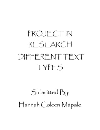 PROJECT IN
RESEARCH
DIFFERENT TEXT
TYPES
Submitted By:
Hannah Coleen Mapalo
