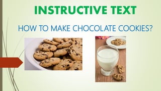 INSTRUCTIVE TEXT
HOW TO MAKE CHOCOLATE COOKIES?
 