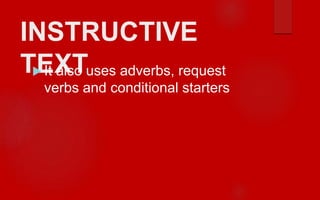 INSTRUCTIVE
TEXT It also uses adverbs, request
verbs and conditional starters
 