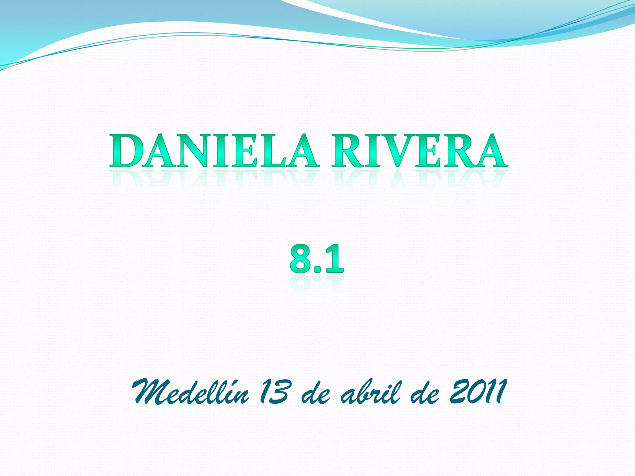 DANIELA Rivera8.1Medellín 13 de abril de 2011