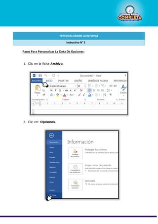 Pasos Para Personalizar La Cinta De Opciones:
1. Clic en la ficha Archivo.
2. Clic en: Opciones.
PERSONALIZANDO LA INTERFAZ
Instructivo N° 2
 