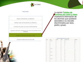 La opción Totales de
alumnos por sexo y clase
mostrará la información de
los alumnos que quedaron
asociados a su escuela
discriminados por sexo,
grado y grupo
 