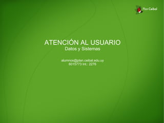 ATENCIÓN AL USUARIO
      Datos y Sistemas

    alumnos@plan.ceibal.edu.uy
        6015773 Int.: 2276
 