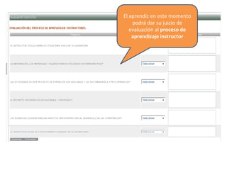 El aprendiz en este momento
podrá dar su juicio de
evaluación al proceso de
aprendizaje instructor
 