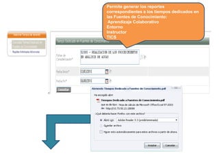 Permite generar los reportes
correspondientes a los tiempos dedicados en
las Fuentes de Conocimiento:
Aprendizaje Colaborativo
Entorno
Instructor
TICS
 