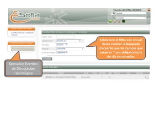 Seleccione el filtro con el cual
desea realizar la búsqueda
(recuerde que los campos que
están en * son obligatorios) y
de clic en consultar
Consultar Eventos
de Divulgación
Tecnológica
 