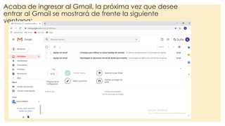 Acaba de ingresar al Gmail, la próxima vez que desee
entrar al Gmail se mostrará de frente la siguiente
ventana:
 