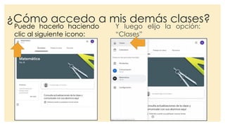 ¿Cómo accedo a mis demás clases?
Puede hacerlo haciendo
clic al siguiente icono:
Y luego elijo la opción:
“Clases”
 